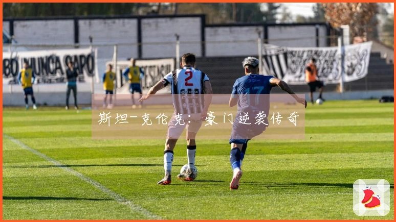 斯坦-克伦克：豪门逆袭传奇