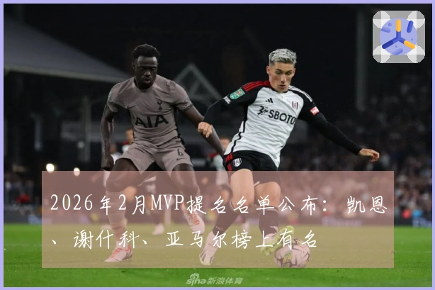 2026年2月MVP提名名单公布：凯恩、谢什科、亚马尔榜上有名